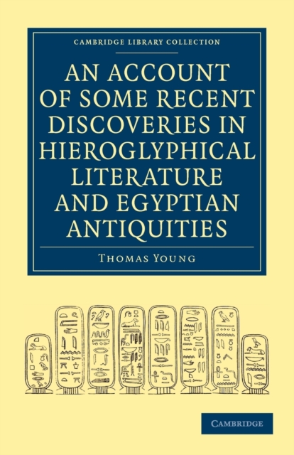 An Account of Some Recent Discoveries in Hieroglyphical Literature and Egyptian Antiquities : Including the Author's Original Alphabet, as Extended by Mr. Champollion, with a Translation of Five Unpub, Paperback / softback Book