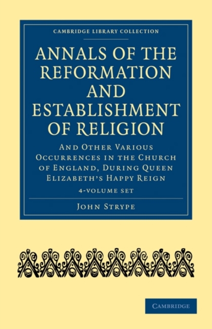 Annals of the Reformation and Establishment of Religion 4 Volume Set in 7 Paperback Parts : And Other Various Occurrences in the Church of England, during Queen Elizabeth's Happy Reign, Mixed media product Book