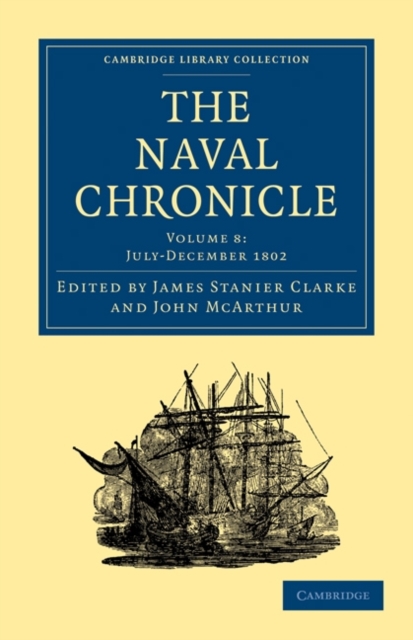 The Naval Chronicle: Volume 8, July-December 1802 : Containing a General and Biographical History of the Royal Navy of the United Kingdom with a Variety of Original Papers on Nautical Subjects, Paperback / softback Book
