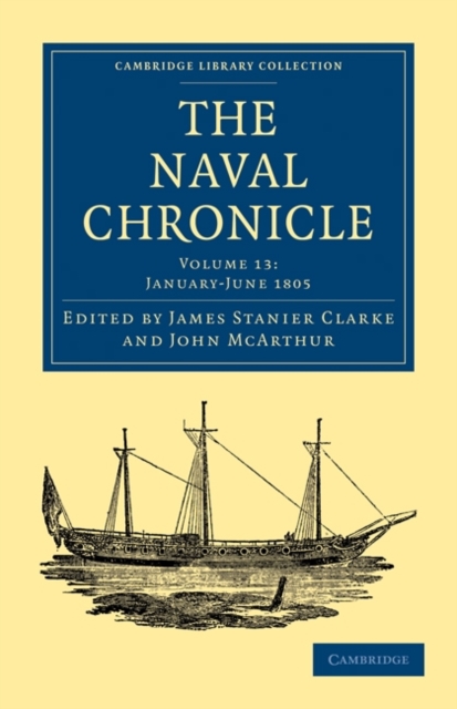 The Naval Chronicle: Volume 13, January-July 1805 : Containing a General and Biographical History of the Royal Navy of the United Kingdom with a Variety of Original Papers on Nautical Subjects, Paperback / softback Book