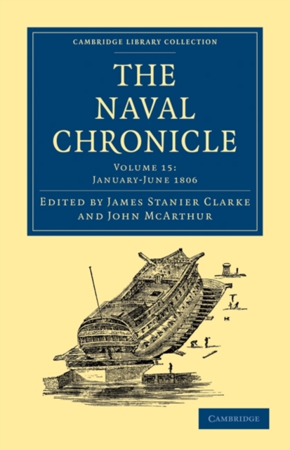 The Naval Chronicle: Volume 15, January-July 1806 : Containing a General and Biographical History of the Royal Navy of the United Kingdom with a Variety of Original Papers on Nautical Subjects, Paperback / softback Book