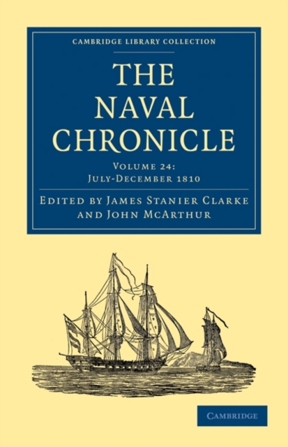 The Naval Chronicle: Volume 24, July-December 1810 : Containing a General and Biographical History of the Royal Navy of the United Kingdom with a Variety of Original Papers on Nautical Subjects, Paperback / softback Book