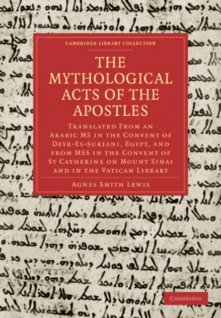 The Mythological Acts of the Apostles : Translated From an Arabic MS in the Convent of Deyr-Es-Suriani, Egypt, and from MSS in the Convent of St Catherine on Mount Sinai and in the Vatican Library, Paperback / softback Book
