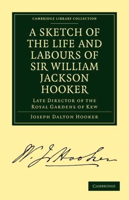 A Sketch of the Life and Labours of Sir William Jackson Hooker, K.H., D.C.L. Oxon., F.R.S., F.L.S., etc. : Late Director of the Royal Gardens of Kew, Paperback / softback Book