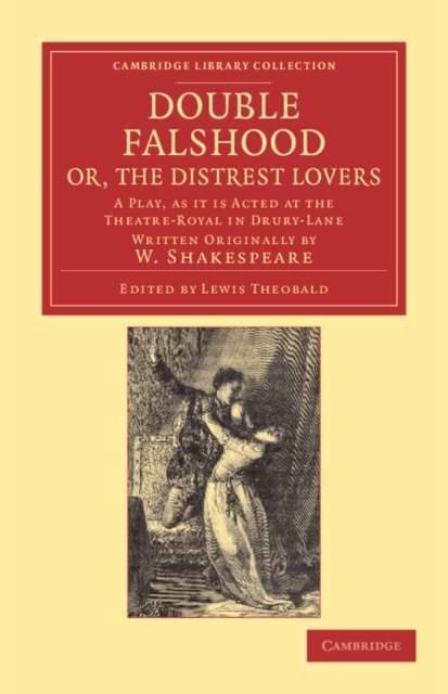 Double Falshood; or, The Distrest Lovers : A Play, as it is Now Acted at the Theatre Royal in Covent-Garden, Written Originally by W. Shakespeare, Paperback / softback Book