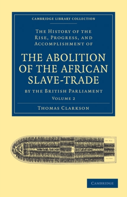 The History of the Rise, Progress, and Accomplishment of the Abolition of the African Slave-Trade by the British  Parliament, Paperback / softback Book