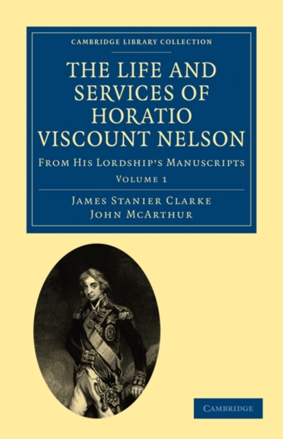 The Life and Services of Horatio Viscount Nelson : From His Lordship’s Manuscripts, Paperback / softback Book