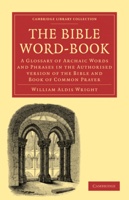 The Bible Word-Book : A Glossary of Archaic Words and Phrases in the Authorised Version of the Bible and Book of Common Prayer, Paperback / softback Book