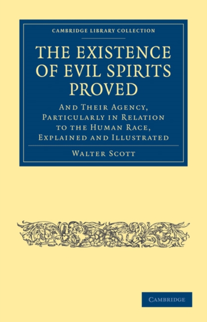 The Existence of Evil Spirits Proved : And Their Agency, Particularly in Relation to the Human Race, Explained and Illustrated, Paperback / softback Book