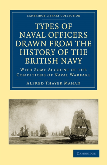 Types of Naval Officers Drawn from the History of the British Navy : With Some Account of the Conditions of Naval Warfare, Paperback / softback Book