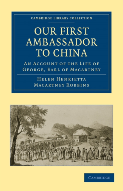 Our First Ambassador to China : An Account of the Life of George, Earl of Macartney, with Extracts from His Letters, and the Narrative of His Experiences in China, as Told by Himself, 1737-1806, Paperback / softback Book