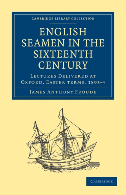 English Seamen in the Sixteenth Century : Lectures Delivered at Oxford, Easter Terms, 1893-4, Paperback / softback Book