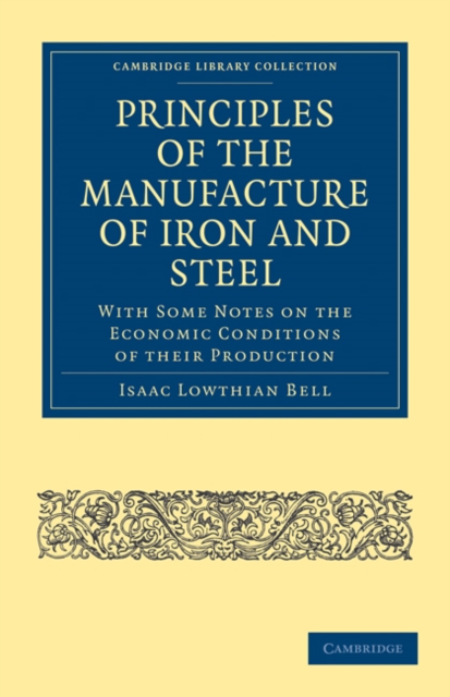 Principles of the Manufacture of Iron and Steel : With Some Notes on the Economic Conditions of their Production, Paperback / softback Book