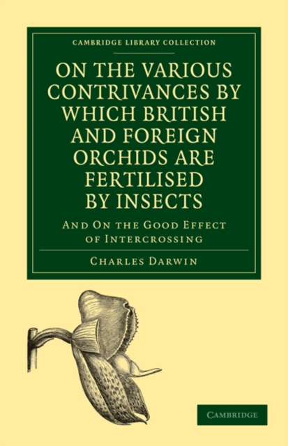 On the Various Contrivances by Which British and Foreign Orchids are Fertilised by Insects : And on the Good Effect of Intercrossing, Paperback / softback Book