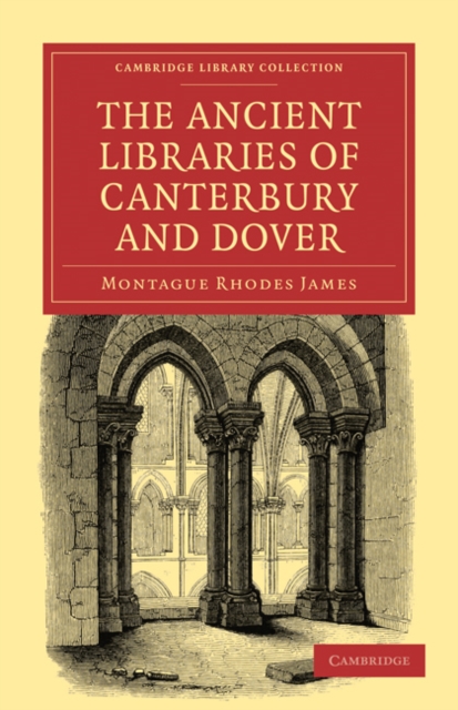 The Ancient Libraries of Canterbury and Dover : The Catalogues of the Libraries of Christ Church Priory and St. Augustine's Abbey at Canterbury and of St. Martin's Priory at Dover, Paperback / softback Book