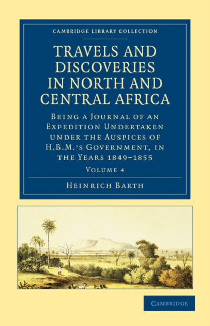 Travels and Discoveries in North and Central Africa : Being a Journal of an Expedition Undertaken under the Auspices of H.B.M.'s Government, in the Years 1849–1855, Paperback / softback Book
