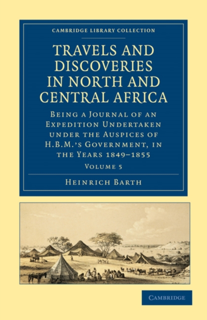 Travels and Discoveries in North and Central Africa : Being a Journal of an Expedition Undertaken under the Auspices of H.B.M.'s Government, in the Years 1849–1855, Paperback / softback Book
