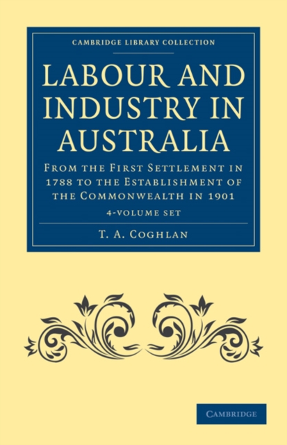 Labour and Industry in Australia 4 Volume Set : From the First Settlement in 1788 to the Establishment of the Commonwealth in 1901, Mixed media product Book