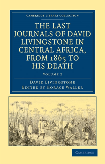 The Last Journals of David Livingstone in Central Africa, from 1865 to his Death : Continued by a Narrative of his Last Moments and Sufferings, Obtained from his Faithful Servants, Chuma and Susi, Paperback / softback Book