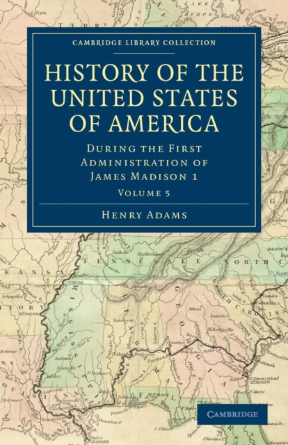 History of the United States of America (1801-1817): Volume 5 : During the First Administration of James Madison 1, Paperback / softback Book