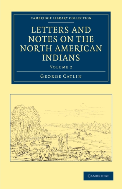 Letters and Notes on the Manners, Customs, and Condition of the North American Indians, Paperback / softback Book
