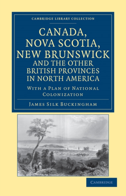 Canada, Nova Scotia, New Brunswick, and the Other British Provinces in North America : With a Plan of National Colonization, Paperback / softback Book