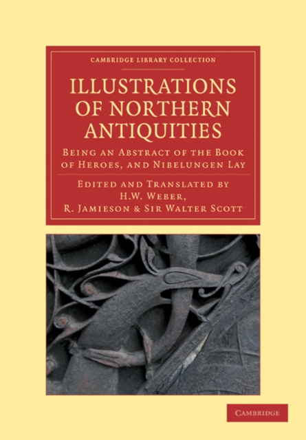 Illustrations of Northern Antiquities from the Earlier Teutonic and Scandinavian Romances : Being an Abstract of the Book of Heroes, and Nibelungen Lay, Paperback / softback Book