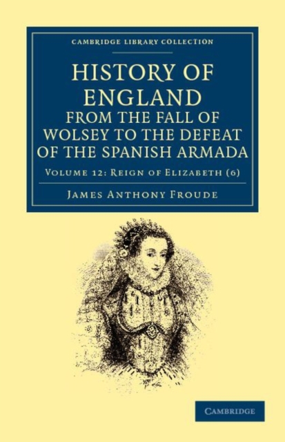 History of England from the Fall of Wolsey to the Defeat of the Spanish Armada, Paperback / softback Book