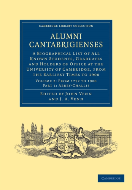 Alumni Cantabrigienses : A Biographical List of All Known Students, Graduates and Holders of Office at the University of Cambridge, from the Earliest Times to 1900, Paperback / softback Book
