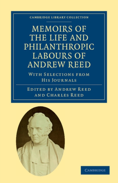 Memoirs of the Life and Philanthropic Labours of Andrew Reed, D.D. : With Selections from his Journals, Paperback / softback Book