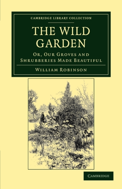 The Wild Garden : Or, Our Groves and Shrubberies Made Beautiful, Paperback / softback Book