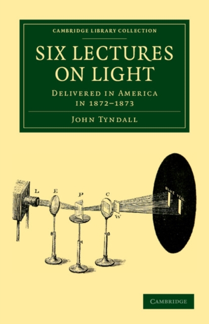 Six Lectures on Light : Delivered in America in 1872-1873, Paperback / softback Book