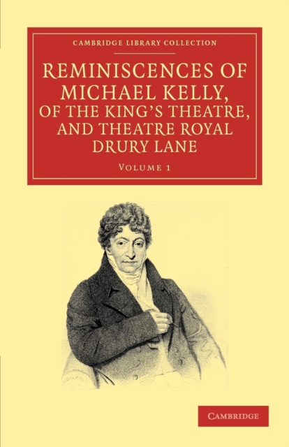Reminiscences of Michael Kelly, of the King's Theatre, and Theatre Royal Drury Lane : Including a Period of Nearly Half a Century, Paperback / softback Book