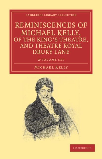 Reminiscences of Michael Kelly, of the King's Theatre, and Theatre Royal Drury Lane 2 Volume Set : Including a Period of Nearly Half a Century, Mixed media product Book