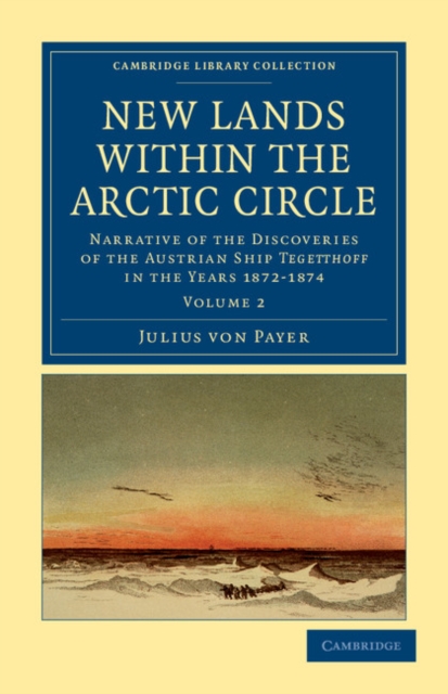 New Lands within the Arctic Circle : Narrative of the Discoveries of the Austrian Ship Tegetthoff in the Years 1872–1874, Paperback / softback Book