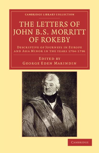 The Letters of John B. S. Morritt of Rokeby : Descriptive of Journeys in Europe and Asia Minor in the Years 1794-1796, Paperback / softback Book