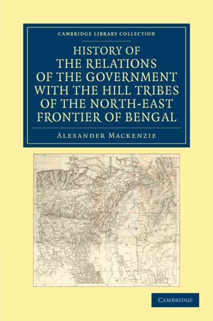 History of the Relations of the Government with the Hill Tribes of the North-East Frontier of Bengal, Paperback / softback Book