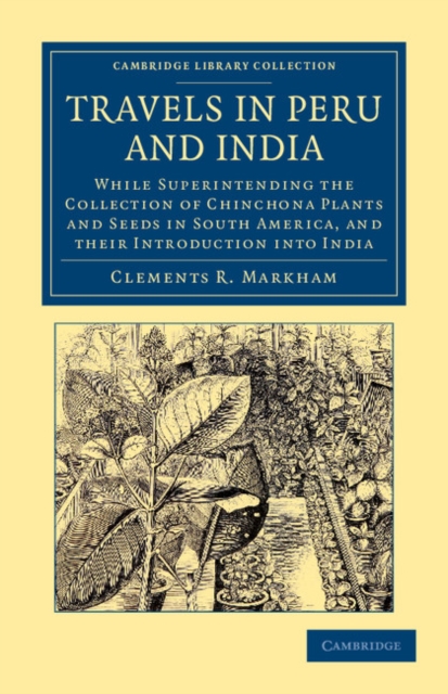 Travels in Peru and India : While Superintending the Collection of Chinchona Plants and Seeds in South America, and their Introduction into India, Paperback / softback Book