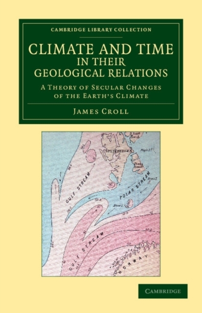 Climate and Time in their Geological Relations : A Theory of Secular Changes of the Earth's Climate, Paperback / softback Book