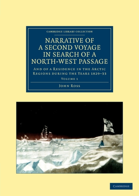 Narrative of a Second Voyage in Search of a North-West Passage : And of a Residence in the Arctic Regions during the Years 1829–33, Paperback / softback Book