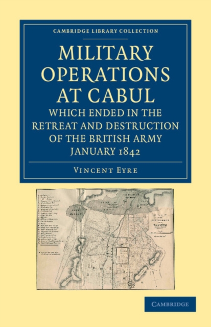 Military Operations at Cabul, which Ended in the Retreat and Destruction of the British Army, January 1842 : With a Journal of Imprisonment in Affghanistan, Paperback / softback Book