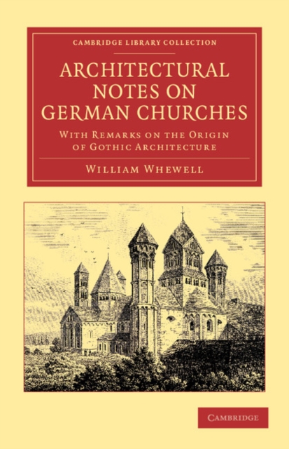 Architectural Notes on German Churches : With Remarks on the Origin of Gothic Architecture, Paperback / softback Book