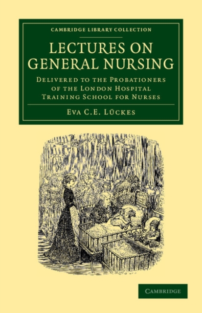 Lectures on General Nursing : Delivered to the Probationers of the London Hospital Training School for Nurses, Paperback / softback Book
