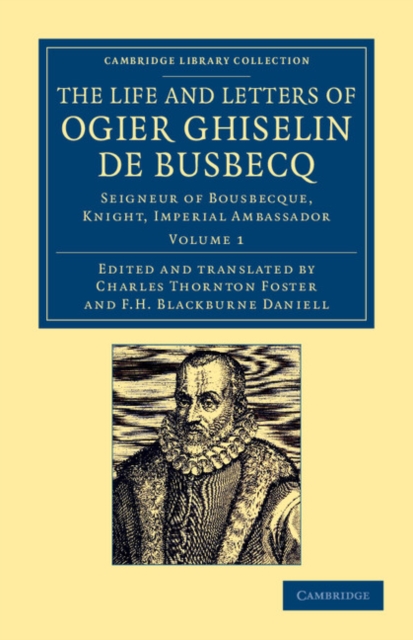 The Life and Letters of Ogier Ghiselin de Busbecq : Seigneur of Bousbecque, Knight, Imperial Ambassador, Paperback / softback Book