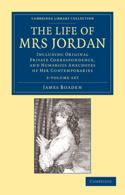 The Life of Mrs Jordan 2 Volume Set : Including Original Private Correspondence, and Numerous Anecdotes of her Contemporaries, Mixed media product Book