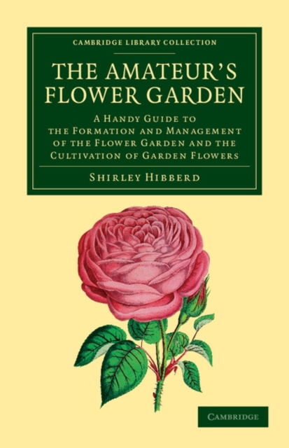 The Amateur's Flower Garden : A Handy Guide to the Formation and Management of the Flower Garden and the Cultivation of Garden Flowers, Paperback / softback Book
