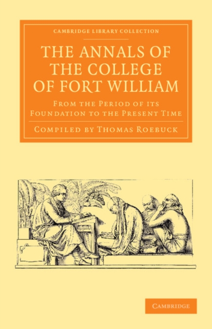 The Annals of the College of Fort William : From the Period of its Foundation to the Present Time, Paperback / softback Book