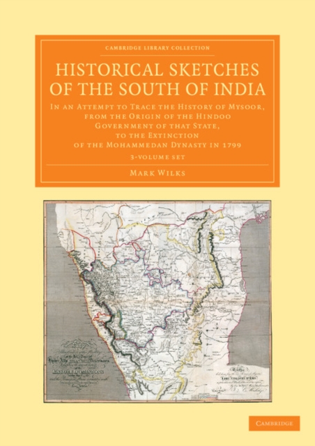 Historical Sketches of the South of India 3 Volume Set : In an Attempt to Trace the History of Mysoor, from the Origin of the Hindoo Government of that State, to the Extinction of the Mohammedan Dynas, Mixed media product Book