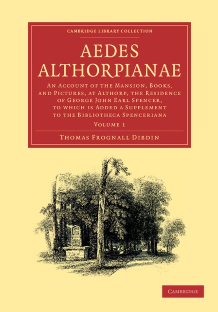 Aedes Althorpianae : Or, An Account of the Mansion, Books, and Pictures, at Althorp, the Residence of George John Earl Spencer, K.G., to which is Added a Supplement to the Bibliotheca Spenceriana, Paperback / softback Book