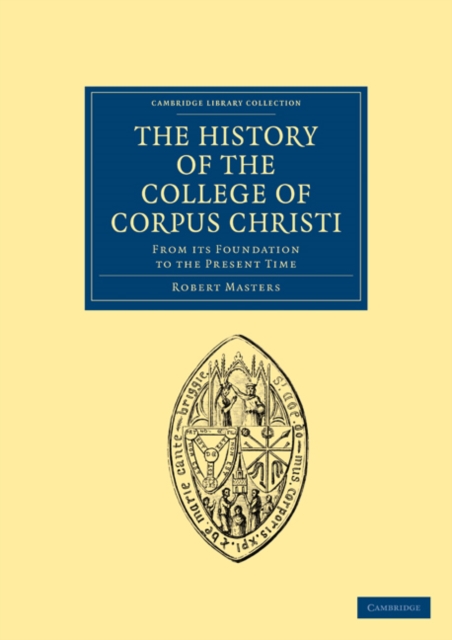 The History of the College of Corpus Christi and the B. Virgin Mary (Commonly Called Bene't) in the University of Cambridge : From its Foundation to the Present Time, Paperback / softback Book